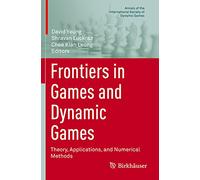 Frontiers in Games and Dynamic Games: Theory, Applications, and Numerical Methods: 16 (Annals of the International Society of Dynamic Games, 16)