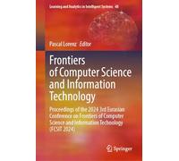 Frontiers of Computer Science and Information Technology: Proceedings of the 2024 3rd Eurasian Conference on Frontiers of Computer Science and ... and Analytics in Intelligent Systems, 48)