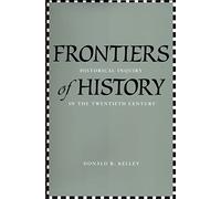 Frontiers of History: Historical Inquiry in the Twentieth Century