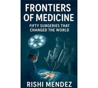 Frontiers of Medicine Fifty Surgeries that Changed the World