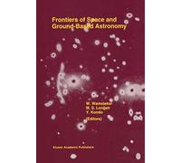 Frontiers Of Space And Ground-Based Astronomy: The Astrophysics of the 21st Century: 187 (Astrophysics and Space Science Library, 187)