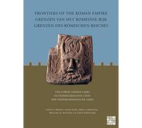 Frontiers of the Roman Empire: The Lower German Limes : Grenzen van het Romeinse Rijk: De Nedergermaanse Limes / Grenzen des Romischen Reiches: Der Niedergermanische Limes