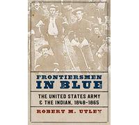 Frontiersmen in Blue: The United States Army and the Indian, 1848-1865