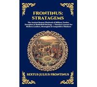 Frontinus: Stratagems: Stratagems: The Ancient Roman Playbook of Military Tactics, Deception & Battlefield Strategy - Timeless Lessons for Modern Leaders, Strategists & Competitive Thinkers (305)