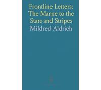 Frontline Letters: The Marne to the Stars and Stripes: A wartime diary and correspondence from the battlefront and home front during world war i
