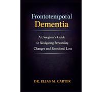 Frontotemporal Dementia: A Caregiver’s Guide to Navigating Personality Changes and Emotional Loss