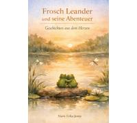 Frosch Leander und seine Abenteuer: Geschichten aus dem Herzen