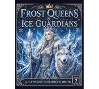 Frost Queens & Ice Guardians: A Fantasy Coloring Book for Adults Featuring Regal Warriors, Dragons, Wolves, and Mythical Creatures (The Queens Realm)