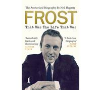 Frost: That Was The Life That Was: The Authorised Biography