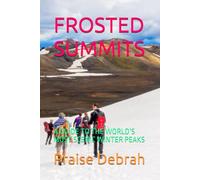 FROSTED SUMMITS: A GUIDE TO THE WORLD’S MOST SCENIC WINTER PEAKS