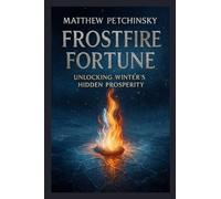 Frostfire Fortune: Unlocking Winter's Hidden Prosperity (Apophis Magick Series: Yuletide Magick)