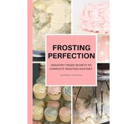 Frosting Perfection: Industry Trade Secrets To Complete Mastery