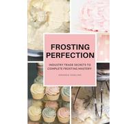 Frosting Perfection: Industry Trade Secrets To Complete Mastery