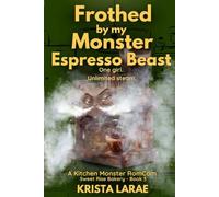 Frothed by my Monster Espresso Beast: One girl. Unlimited steam. (Sweet Rise Bakery - A Kitchen Monster RomCom)