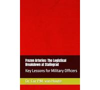 Frozen Arteries: The Logistical Breakdown at Stalingrad: Key Lessons for Military Officers (Military Logistics)