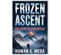 FROZEN ASCENT: THE EVEREST BLIZZARD RESCUE: Surviving Nature’s Fury and the Courage That Saved Lives