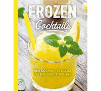 Frozen Cocktails: Over 100 Drinks for Relaxed and Refreshing Entertaining (The Art of Entertaining)
