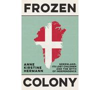 Frozen Colony : Greenland, Its Lost Children and the Myth of Independence