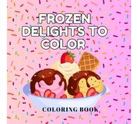 Frozen Delights to Color: A Sweet and Chill Coloring Adventure for All Ages