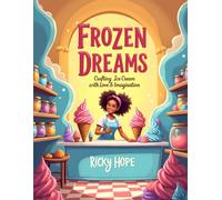 Frozen Dreams: Crafting Ice Cream with Love & Imagination: Discover the joy of ice cream without the guilt!