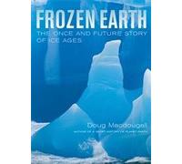 Frozen Earth: The Once and Future Story of Ice Ages