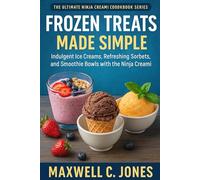 Frozen Treats Made Simple: Indulgent ice creams, refreshing sorbets, and smoothie bowls with the Ninja Creami (The Ultimate Ninja Creami Cookbook Series)