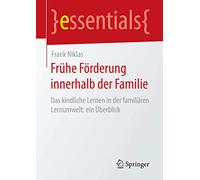 Frühe Förderung innerhalb der Familie: Das kindliche Lernen in der familiären Lernumwelt: ein Überblick (essentials)