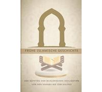 Frühe islamische Geschichte: Der Aufstieg der muslimischen Zivilisation von den Sahaba bis zum Kalifat