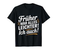 Früher war Alles Leichter - Ich auch Funny Saying T-Shirt