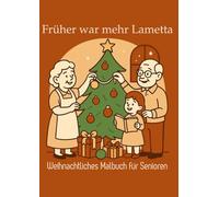 Früher war mehr Lametta: Das nostalgische Weihnachts-Malbuch für Senioren mit Geschichten aus den 50er- und 60er-Jahren