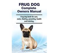 Frug Dog Complete Owners Manual. Frug dog book for care, costs, feeding, grooming, health and training.