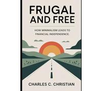FRUGAL AND FREE: How Minimalism Leads to Financial Independence