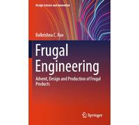 Frugal Engineering: Advent, Design and Production of Frugal Products (Design Science and Innovation)