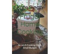 Frugal Home Cooking: Scratch Cooking On A Small Budget