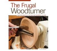 Frugal Woodturner, The: Make and Modify All the Tools and Equipment You Need