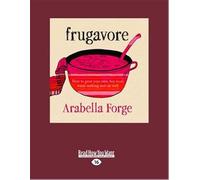 Frugavore: How to Grow Your Own, Buy Local, Waste Nothing and Eat Well