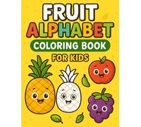 Fruit Alphabet Coloring Book for Kids: Learn the ABCs with Cute and Funny Fruit Characters!