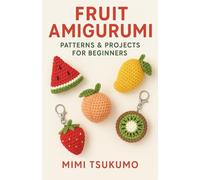 Fruit Amigurumi: Patterns & Projects for Beginners