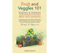 Fruit and Veggies 101 - Bushes & Berries: Container & Raised Beds Fruit Gardens: Gardening Guide On How To Grow Fruit Bushes & Berries Using Organic ... (Fruit and Vegetable Gardening Guides)