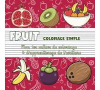 Fruit - Coloriage simple | Mon premier cahier de coloriage & d'apprentissage de l’écriture: Pomme, fraise, banane & autres fruits