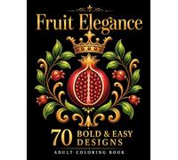 Fruit Elegance: 70 Bold and Easy Designs for Teens and Adults Fruit, Floral, Botanical and Ornamental Coloring Book | Stress Relief, Relaxation and Mindful Coloring (Bold & Easy Coloring Collection)