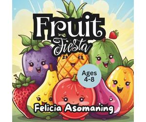 Fruit Fiesta: A Rhyming Adventure That Makes Healthy Eating Fun for Kids (Ages 4-8 years) (Nutrition for Kids)