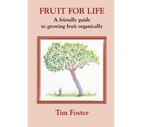 FRUIT FOR LIFE : A FRIENDLY GUIDE TO GROWING FRUIT ORGANICALLY