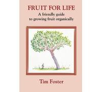 FRUIT FOR LIFE: A FRIENDLY GUIDE TO GROWING FRUIT ORGANICALLY