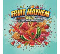 FRUIT MAYHEM: An Explosive Splatter Coloring Book for Stress Relief and Relaxation