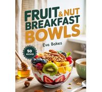 Fruit & NUT Breakfast Bowls: Nourishing, Energizing, and Easy-to-Make Breakfast Bowls Loaded with Fresh Fruits, Crunchy Nuts & Natural Goodness: 5 ... Great Breakfasts: Recipes for a Strong Start)