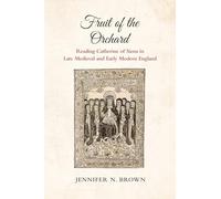 Fruit of the Orchard: Reading Catherine of Siena in Late Medieval and Early Modern England
