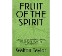 FRUIT OF THE SPIRIT: A FIELD GUIDE FOR DISCERNING THE GENUINE FROM THE COUNTERFEIT