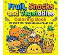 Fruit Snacks and Vegetables Coloring Book: 100 Bold and Easy Designs for Adults and Kids