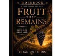 Fruit That Remains: Study Workbook Through John 15:1-27: Student Workbook 8.5x11